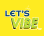 LETS VIBE